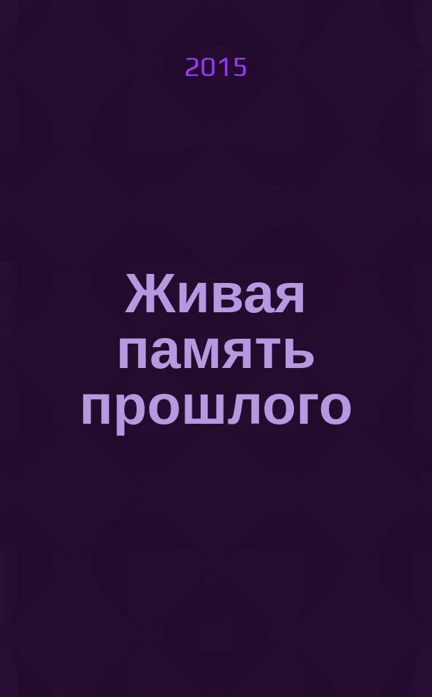 Живая память прошлого : воспоминания ветеранов Красноармейского и Северного районов Кубани о Великой Отечественной войне 1941-1945 гг