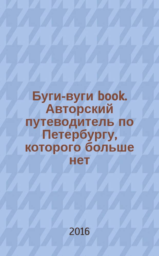Буги-вуги book. Авторский путеводитель по Петербургу, которого больше нет : иллюстрированное издание
