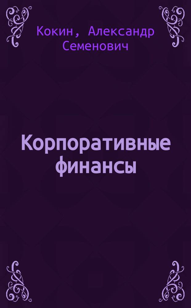 Корпоративные финансы = учебное пособие : для студентов высших учебных заведений, обучающихся по направлению подготовки "Менеджмент"