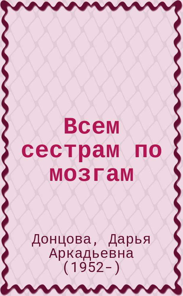 Всем сестрам по мозгам : роман