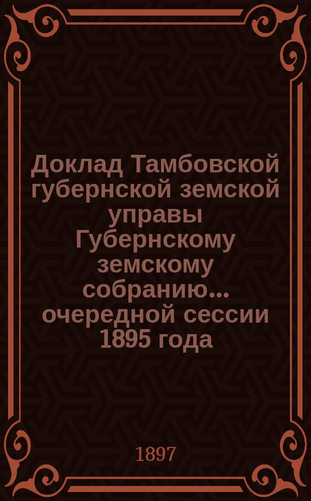 Доклад Тамбовской губернской земской управы Губернскому земскому собранию... ... очередной сессии 1895 года : По вопросу об учреждении эмеритальной кассы служащих земства Тамбовской губернии