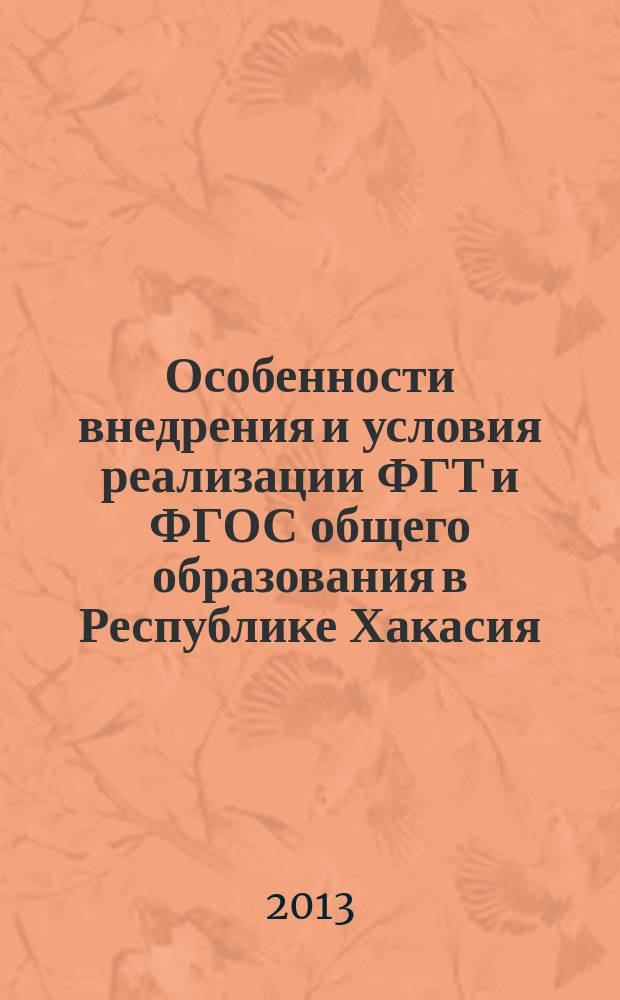 Особенности внедрения и условия реализации ФГТ и ФГОС общего образования в Республике Хакасия : сборник материалов республиканской научно-практической конференции, 14 декабря 2012 года