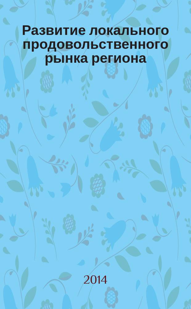 Развитие локального продовольственного рынка региона: оценка и регулирование : автореферат диссертации на соискание ученой степени кандидата экономических наук : специальность 08.00.05 <Экономика и управление народным хозяйством по отраслям и сферам деятельности>