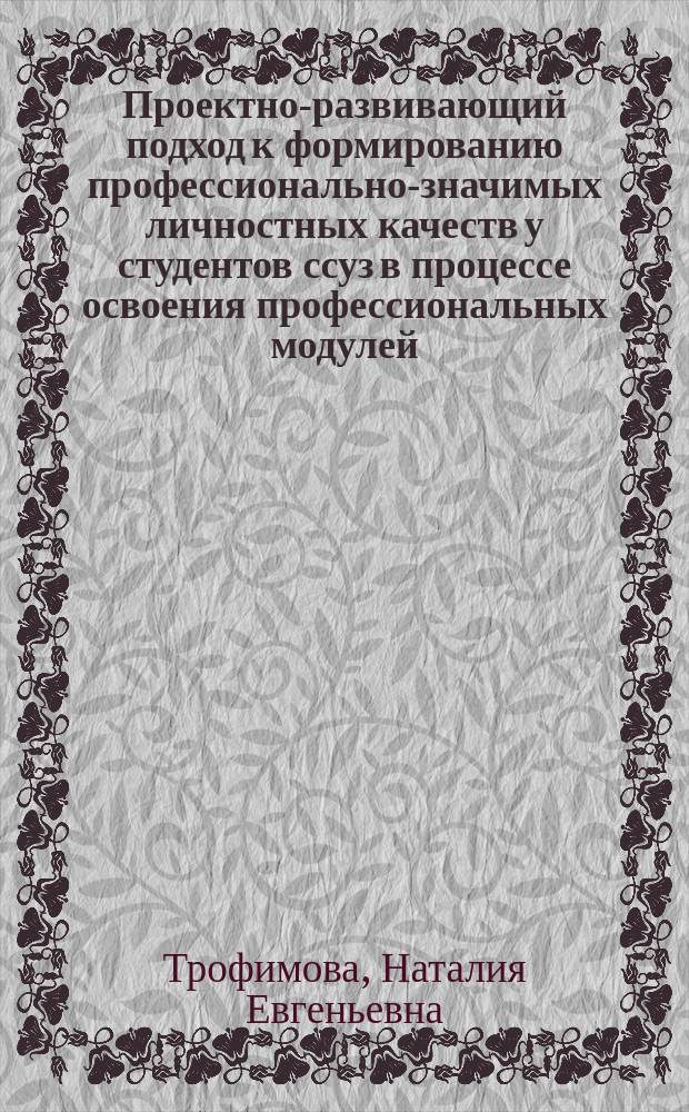 Проектно-развивающий подход к формированию профессионально-значимых личностных качеств у студентов ссуз в процессе освоения профессиональных модулей : автореферат диссертации на соискание ученой степени кандидата педагогических наук : специальность 13.00.08 <Теория и методика профессионального образования>