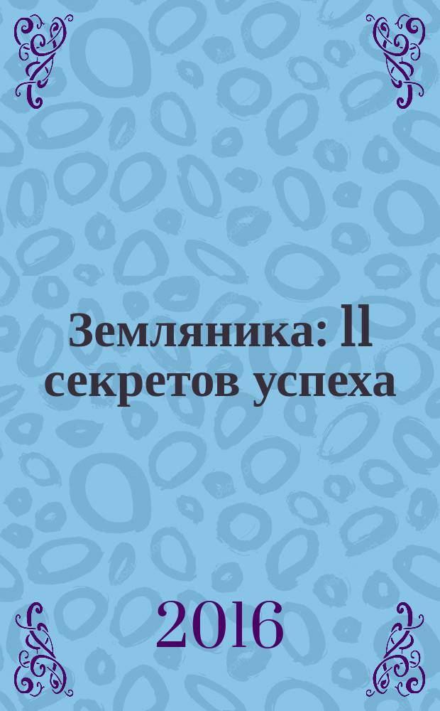 Земляника : 11 секретов успеха : 12+