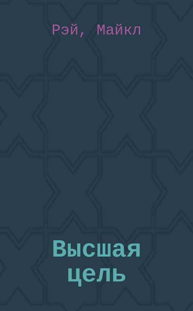 Высшая цель : секрет, который поддерживает вас каждую минуту
