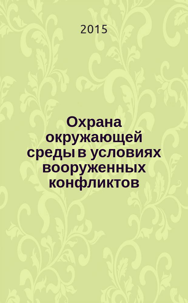 Охрана окружающей среды в условиях вооруженных конфликтов = Environment protection under the conditions of armed conflicts : международная научно-практическая видеоконференция для студентов, аспирантов, магистрантов и молодых ученых