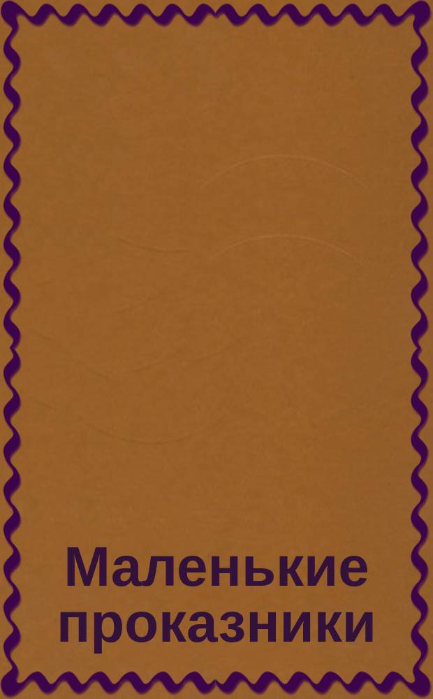 Маленькие проказники : весёлые рассказы : для среднего школьного возраста