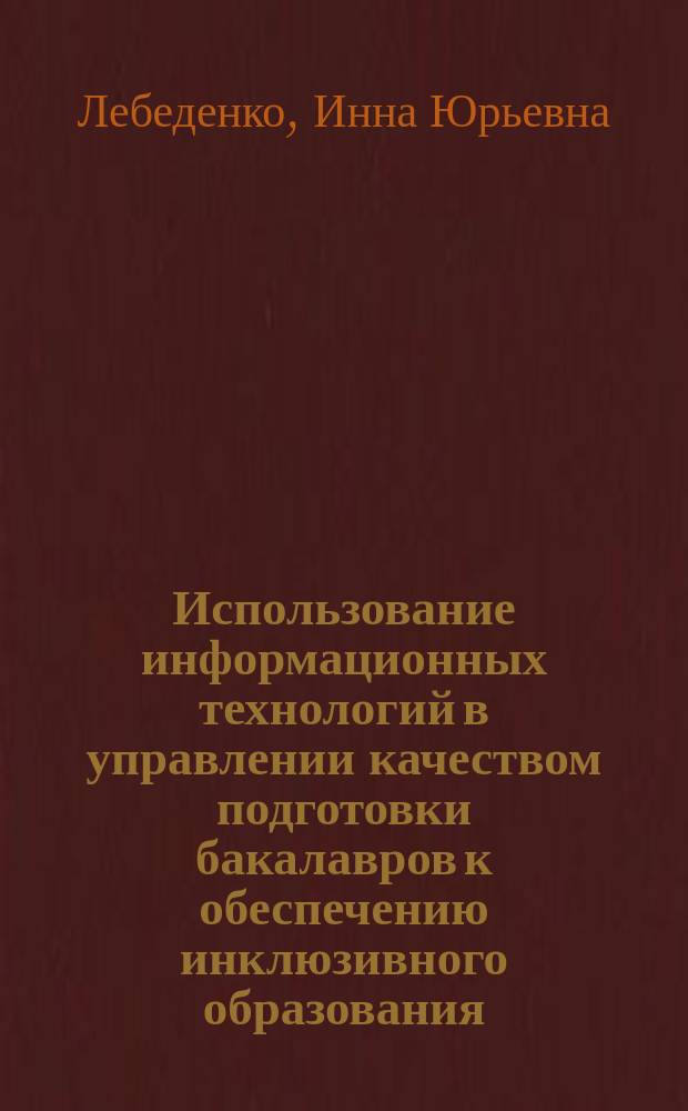 Использование информационных технологий в управлении качеством подготовки бакалавров к обеспечению инклюзивного образования : монография
