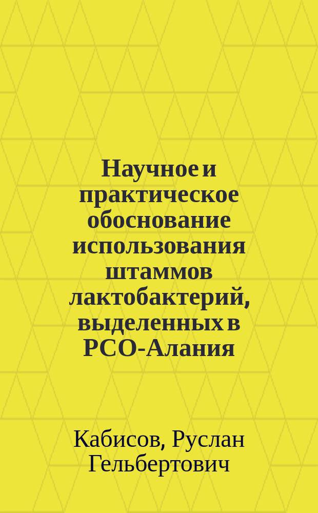 Научное и практическое обоснование использования штаммов лактобактерий, выделенных в РСО-Алания, для реализации биоресурсного потенциала молодняка свиней и цыплят-бройлеров и получения продуктов функционального питания : автореферат диссертации на соискание ученой степени доктора биологических наук : специальность 03.02.14 <Биологические ресурсы>