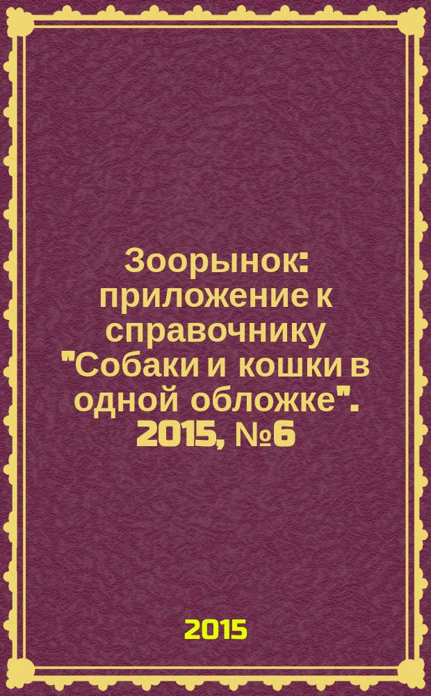 Зоорынок : приложение к справочнику "Собаки и кошки в одной обложке". 2015, № 6 (190)