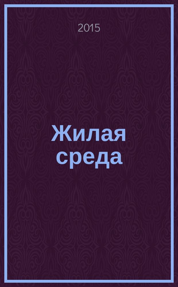 Жилая среда : журнал практических советов. 2015, № 10 (122)