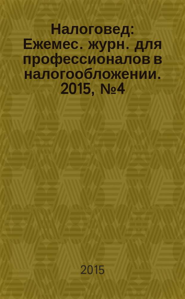 Налоговед : Ежемес. журн. для профессионалов в налогообложении. 2015, № 4 (136)