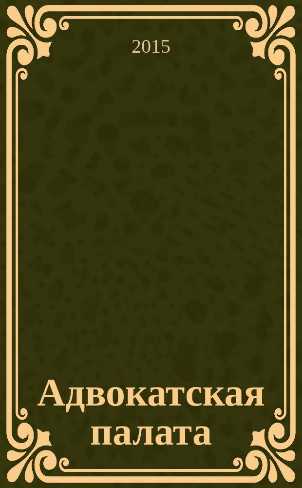 Адвокатская палата : Науч.-практ. журн. Офиц. изд. Адвокат. палаты Моск. обл. 2015, № 11