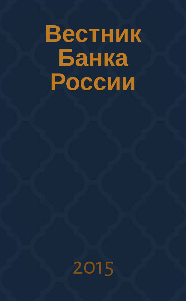 Вестник Банка России : Оператив. информ. Центр. банка Рос. Федерации. 2015, № 114 (1710)