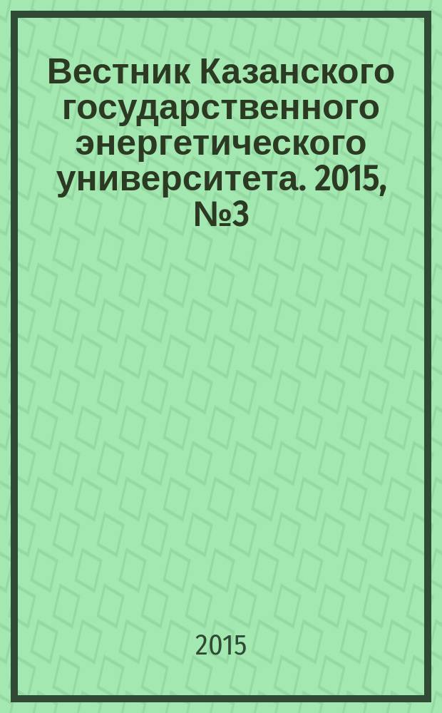 Вестник Казанского государственного энергетического университета. 2015, № 3 (27) : Материалы молодежной научно-практической конференции ОАО "Генерирующая компания" (г. Казань, 28-29 мая 2015 года)