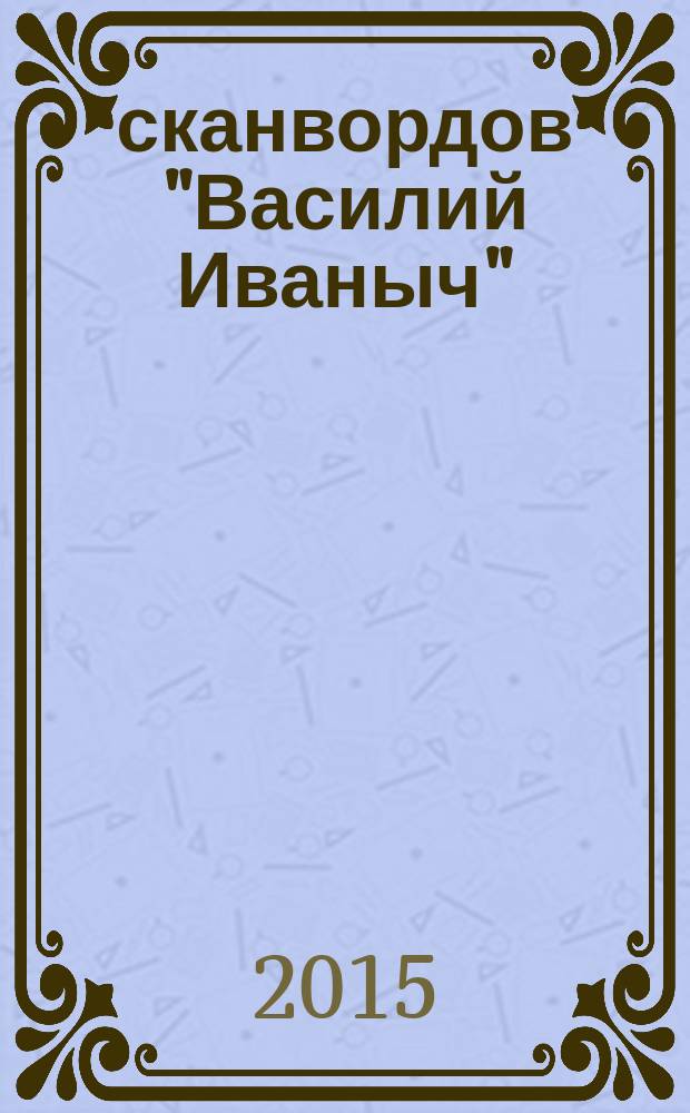 300 сканвордов "Василий Иваныч" : сканворды со знаком качества. 2015, № 12 (372)