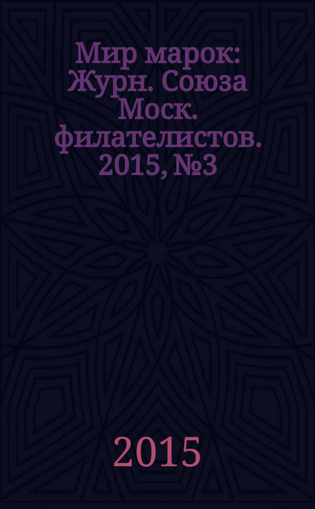 Мир марок : Журн. Союза Моск. филателистов. 2015, № 3