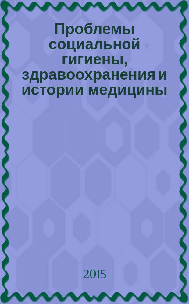 Проблемы социальной гигиены, здравоохранения и истории медицины : Двухмес. науч.-практ. журн. Т. 23, 4