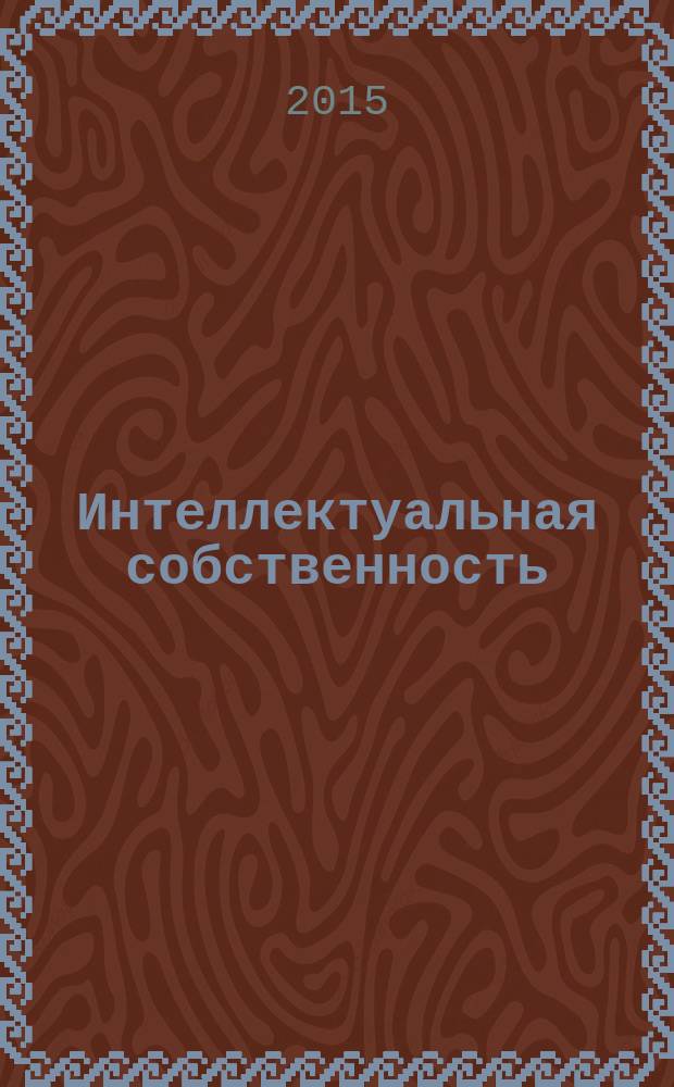 Интеллектуальная собственность : Науч.-практ. журн. 2015, № 12