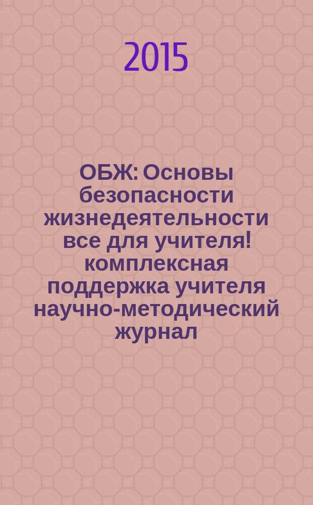 ОБЖ : Основы безопасности жизнедеятельности все для учителя !комплексная поддержка учителя научно-методический журнал. 2015, № 12 (24)