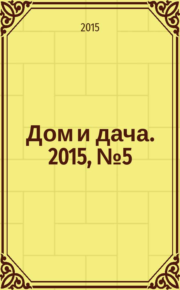 Дом и дача. 2015, № 5 (30)