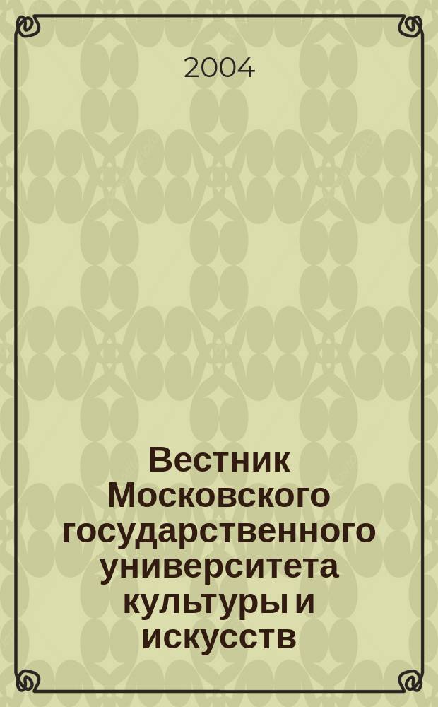 Вестник Московского государственного университета культуры и искусств : Науч. журн. гуманит. профиля по вопр. философии, культурологии и педагогики, подгот. специалистов социал.-культур. сферы. 2004, № 2 (6)