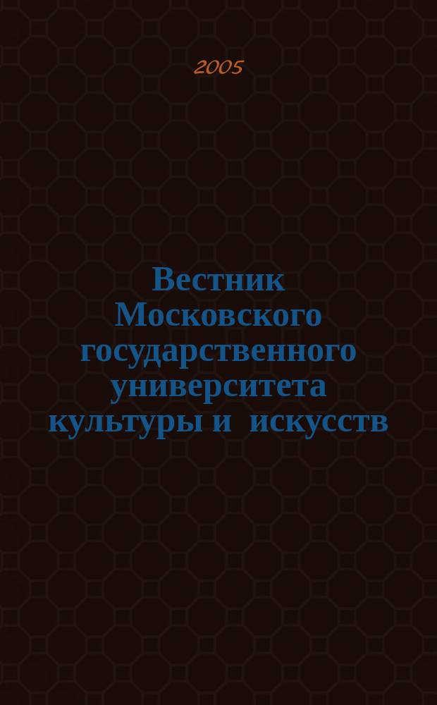 Вестник Московского государственного университета культуры и искусств : Науч. журн. гуманит. профиля по вопр. философии, культурологии и педагогики, подгот. специалистов социал.-культур. сферы. 2005, № 4 (12)