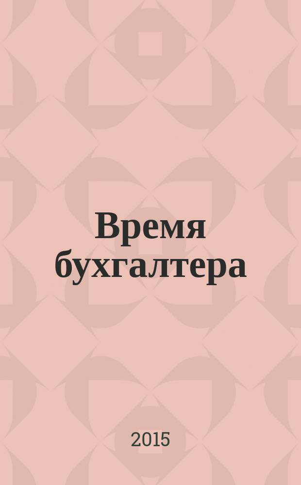 Время бухгалтера : еженедельное аналитическое обозрение журнал. 2015, № 18 (522)