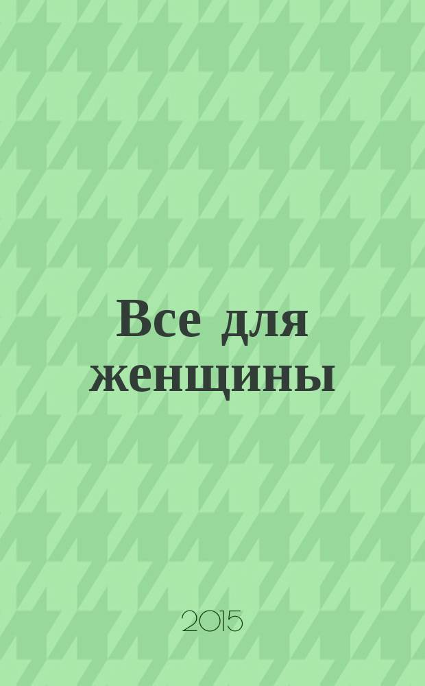 Все для женщины : еженедельный журнал. 2015, № 52 (500)