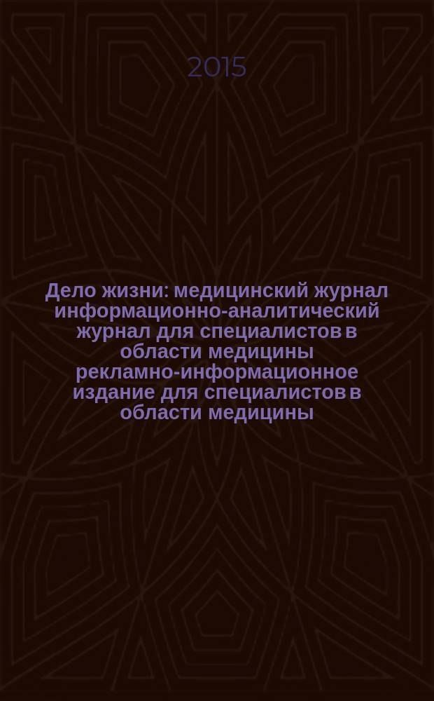 Дело жизни : медицинский журнал информационно-аналитический журнал для специалистов в области медицины рекламно-информационное издание для специалистов в области медицины. 2015, № 8 (8)