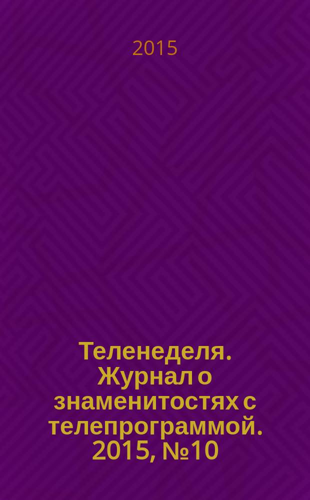 Теленеделя. Журнал о знаменитостях с телепрограммой. 2015, № 10 (41)