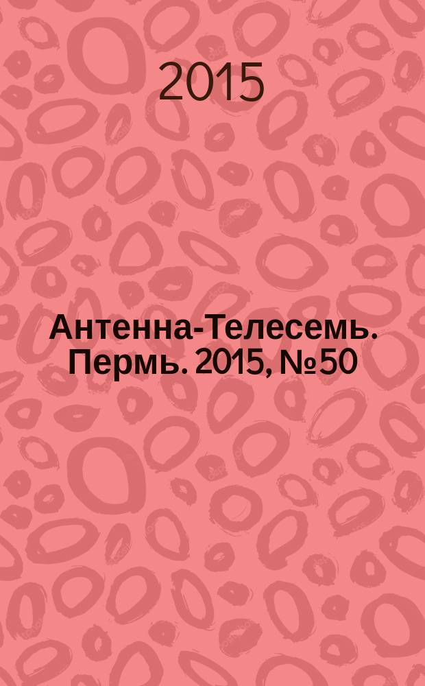 Антенна-Телесемь. Пермь. 2015, № 50 (787)