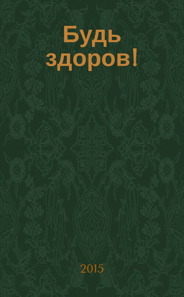 Будь здоров ! : 80 с. о самом главном Ежемес. журн. 2015, № 12 (270)