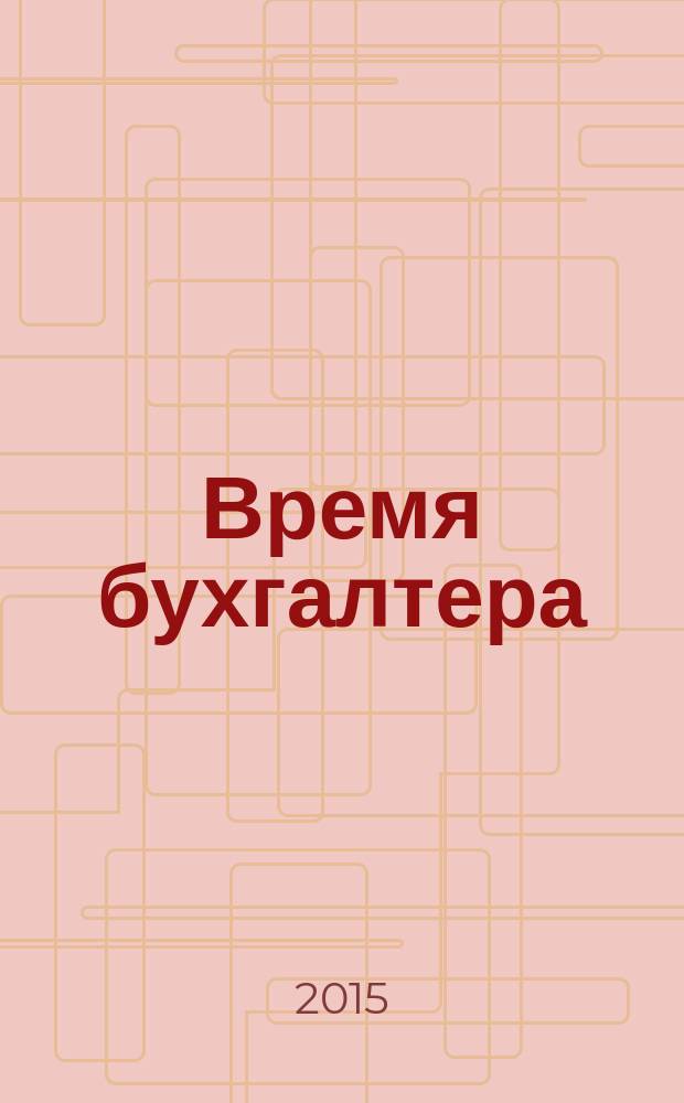 Время бухгалтера : еженедельное аналитическое обозрение журнал. 2015, № 20 (524) = Время юриста : еженедельное аналитическое обозрение журнал. 2015, № 5 (60)
