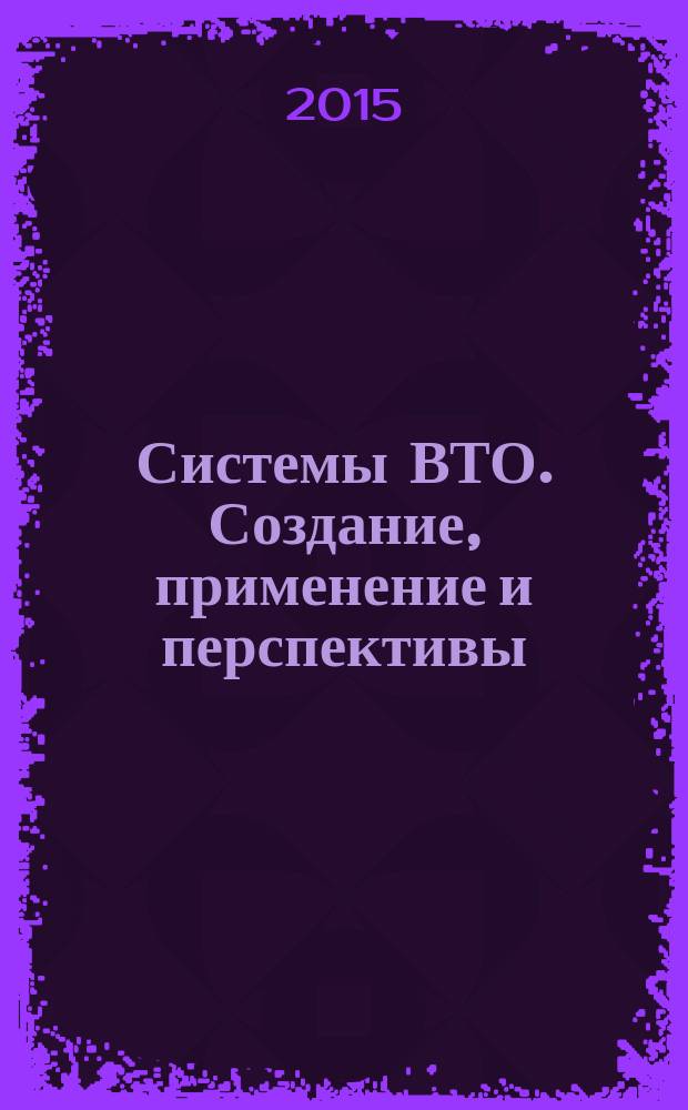 Системы ВТО. Создание, применение и перспективы : научно-технический журнал издание ОАО "Конструкторское бюро приборостроения им. академика А.Г. Шипунова". 2015, № 4 (8)