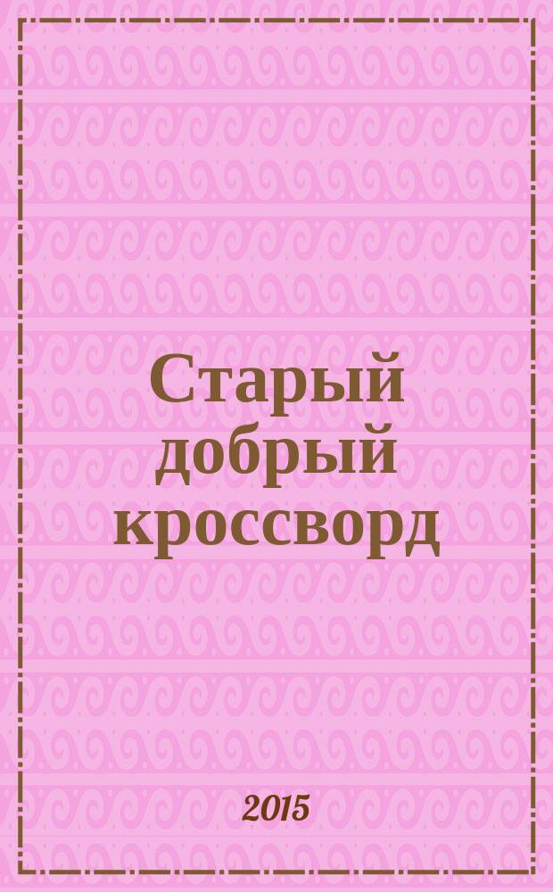 Старый добрый кроссворд : приложение к газете "Русский кроссворд". 2015, № 26 (302) : Серия "Тещины кроссворды"