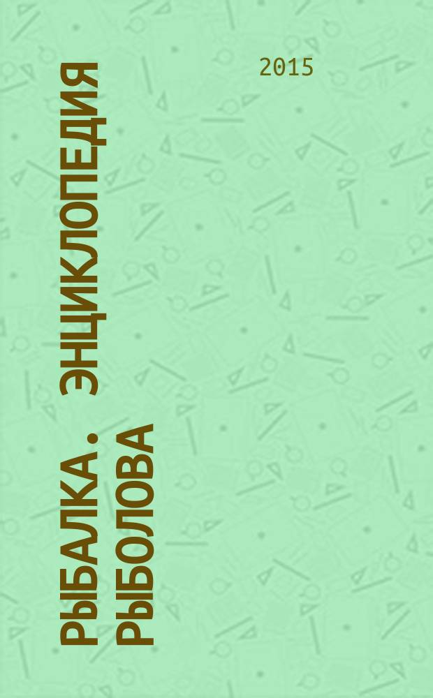 Рыбалка. Энциклопедия рыболова : периодическое издание. 2015, № 50
