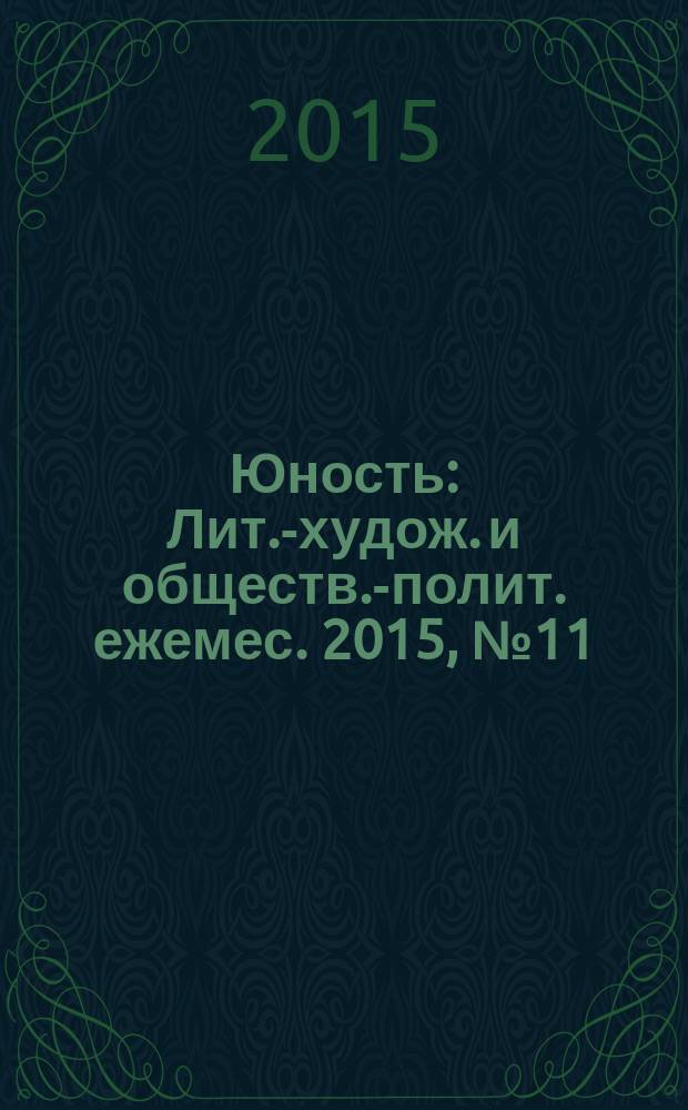 Юность : Лит.-худож. и обществ.-полит. ежемес. 2015, № 11 (718)