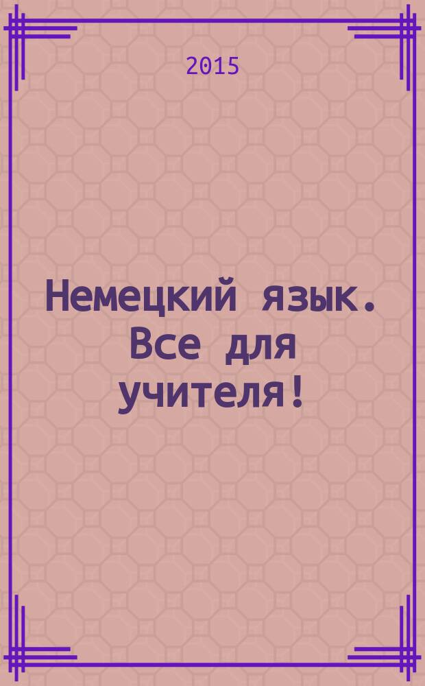 Немецкий язык. Все для учителя ! : комплексная поддержка учителя научно-методический журнал. 2015, № 12 (48)