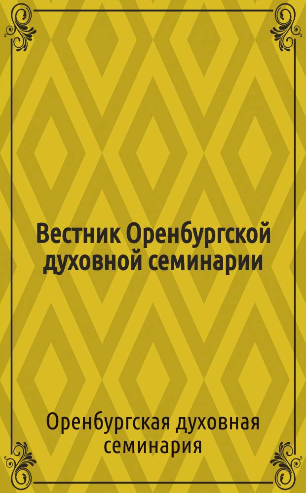 Вестник Оренбургской духовной семинарии = Bulletin of the Orenburg theological seminary : Вестник ОренДС
