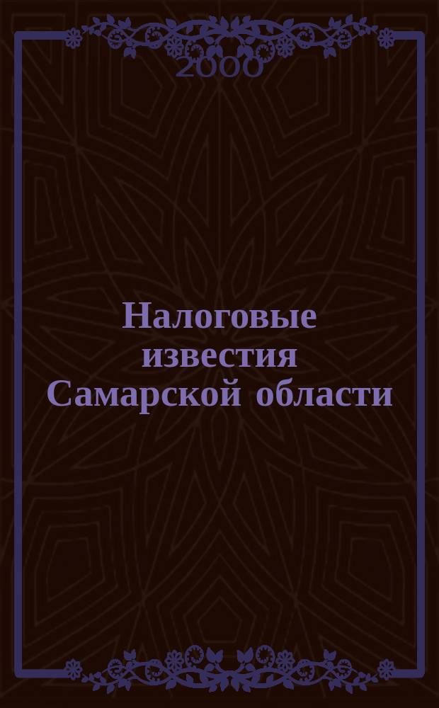 Налоговые известия Самарской области : Офиц. документы и разъяснения Ежемес. журн. 2000, № 4