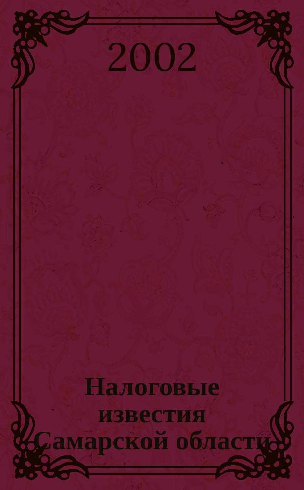 Налоговые известия Самарской области : Офиц. документы и разъяснения Ежемес. журн. 2002, № 5