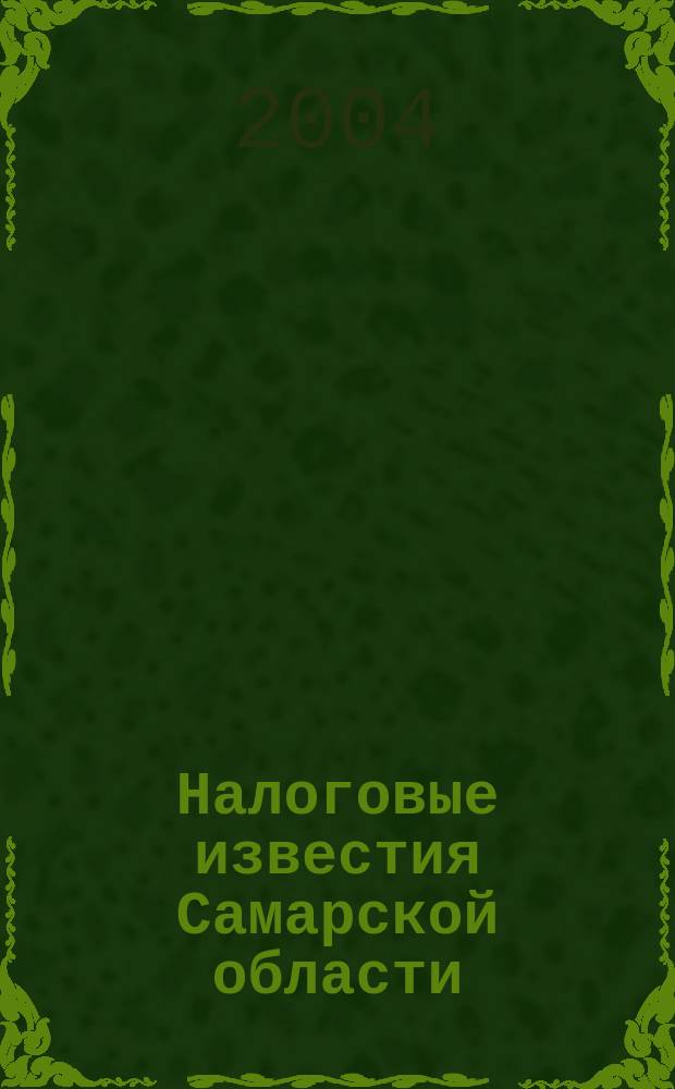 Налоговые известия Самарской области : Офиц. документы и разъяснения Ежемес. журн. 2004, № 8