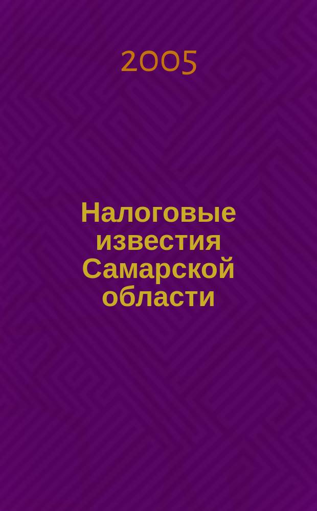 Налоговые известия Самарской области : Офиц. документы и разъяснения Ежемес. журн. 2005, № 11