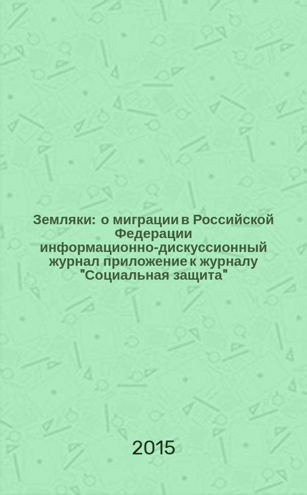 Земляки : о миграции в Российской Федерации информационно-дискуссионный журнал приложение к журналу "Социальная защита". 2015, № 11 (108)