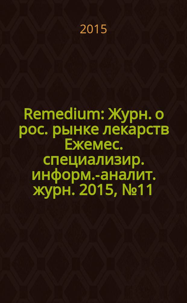 Remedium : Журн. о рос. рынке лекарств Ежемес. специализир. информ.-аналит. журн. 2015, № 11 (225)