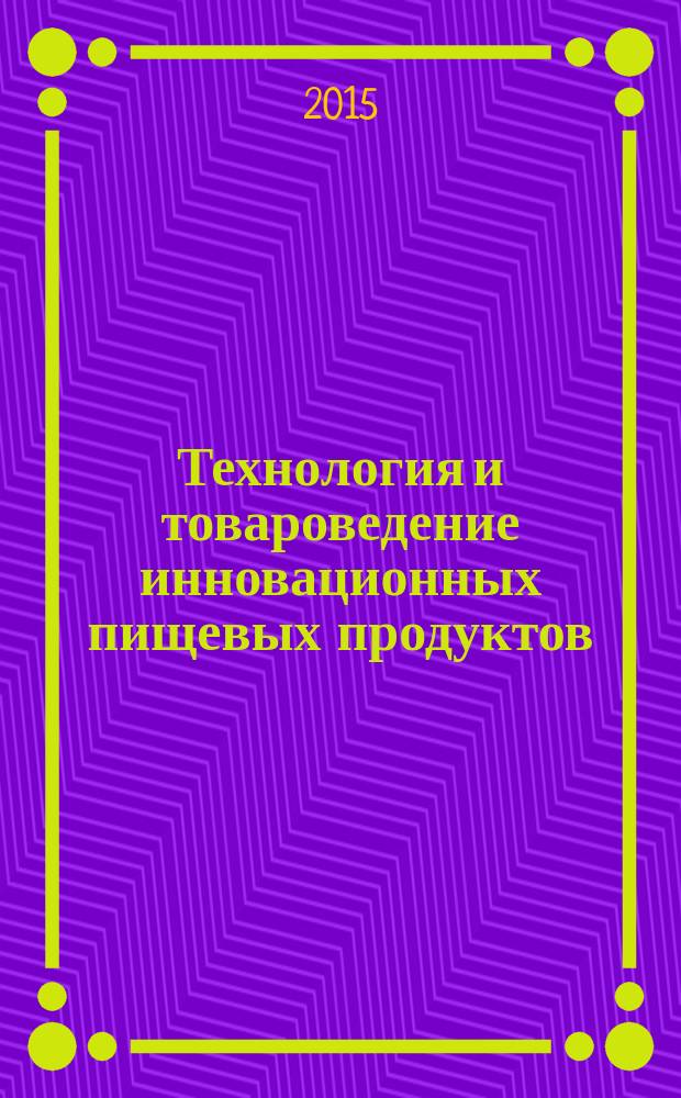 Технология и товароведение инновационных пищевых продуктов : научно-практический журнал. 2015, № 3 (32)