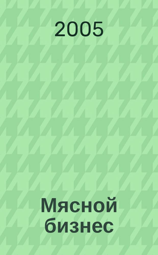 Мясной бизнес : МБ Ежемес. науч.-практ. журн. 2005, № 5 (34)
