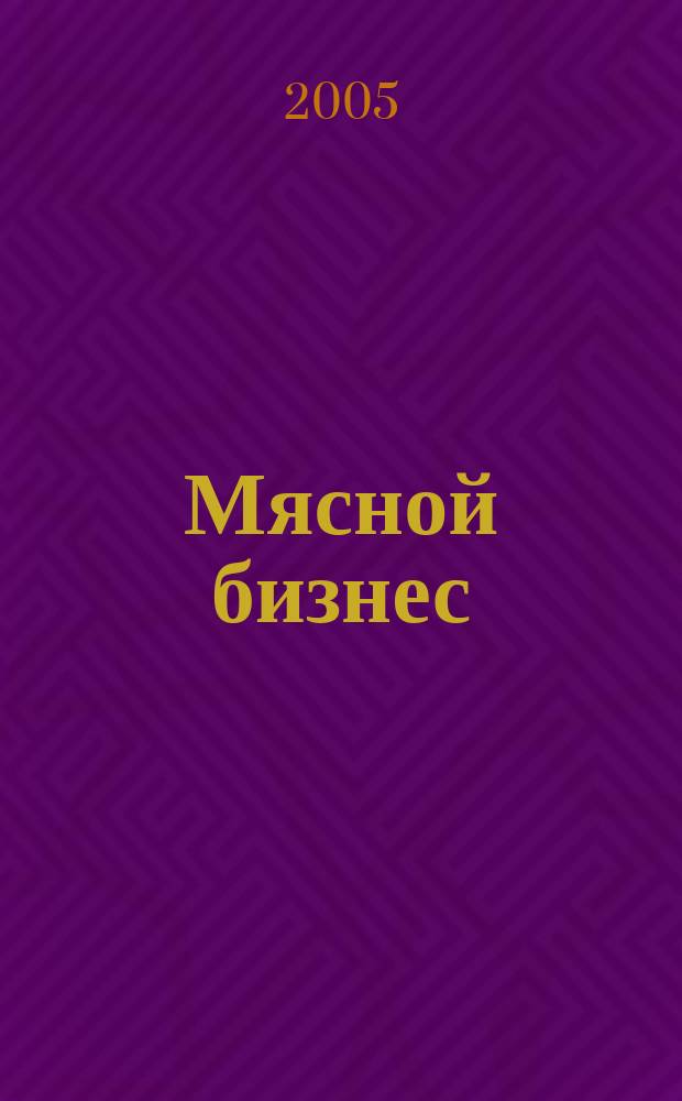 Мясной бизнес : МБ Ежемес. науч.-практ. журн. 2005, № 6 (35)